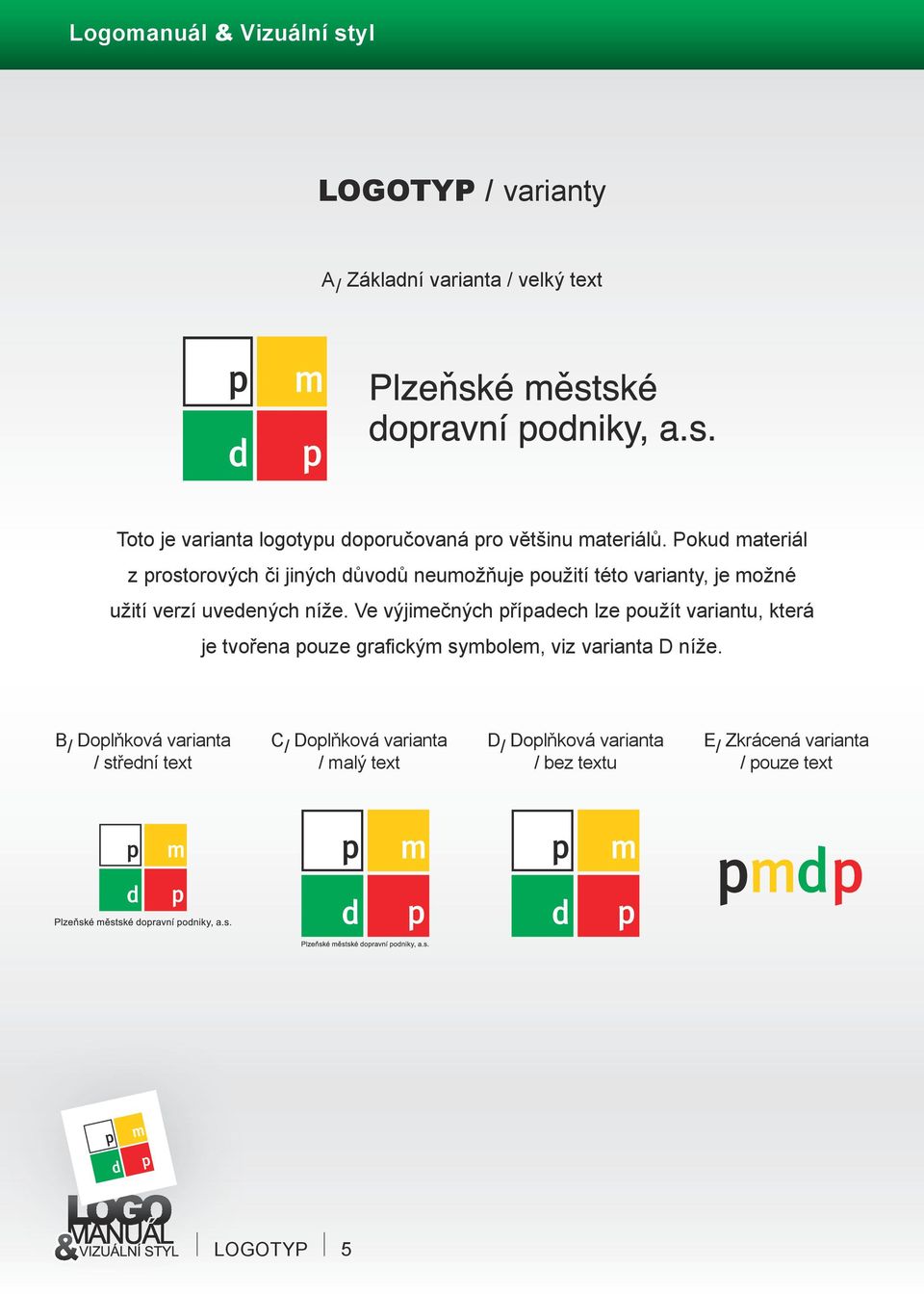 Ve výjimečných případech lze použít variantu, která je tvořena pouze grafickým symbolem, viz varianta D níže.