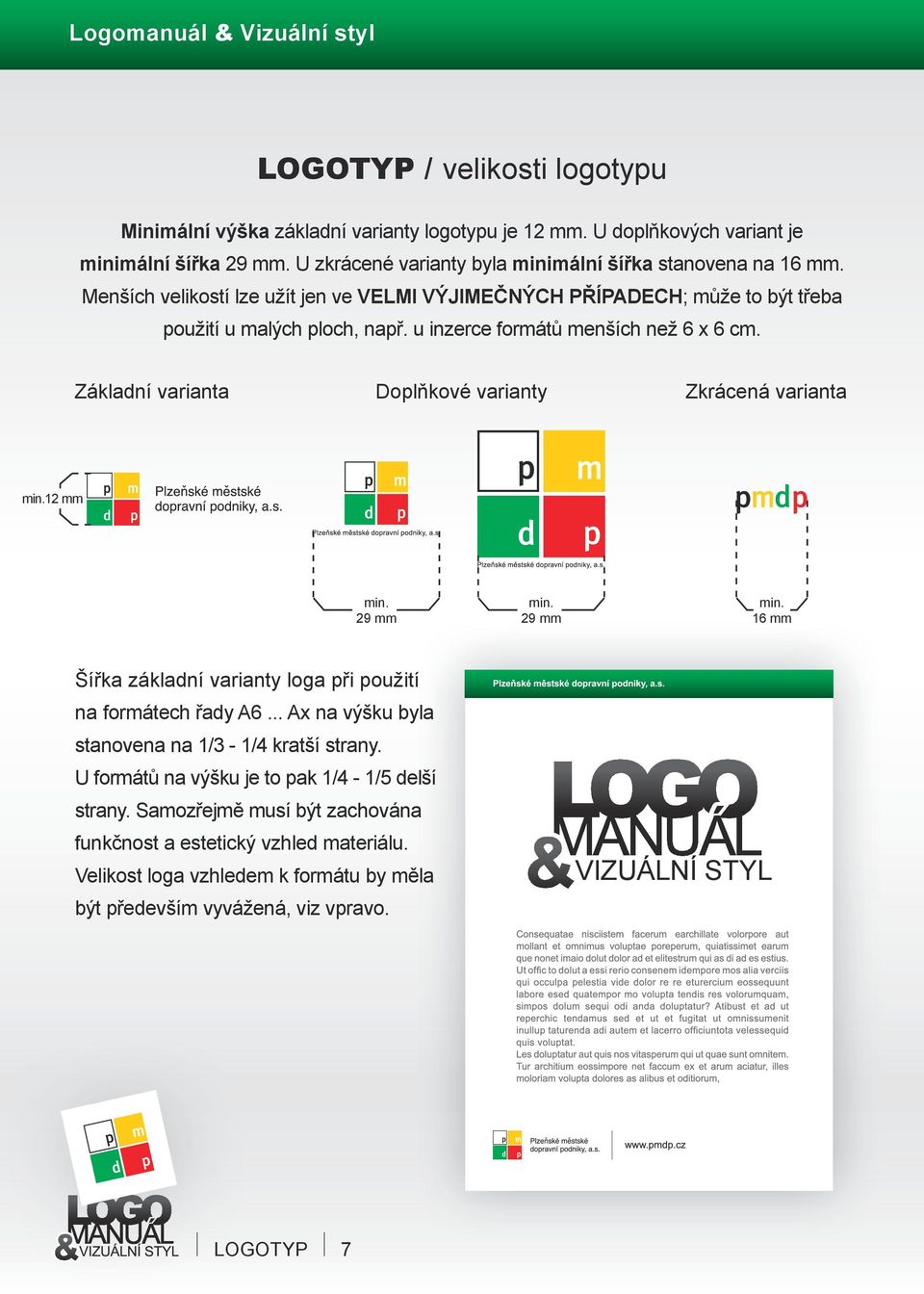 Základní varianta Doplňkové varianty Zkrácená varianta min.12 mm min. 29 mm min. 29 mm min. 16 mm Šířka základní varianty loga při použití na formátech řady A6.