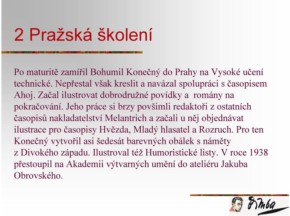 Jeho práce si brzy povšimli redaktoři z ostatních časopisů nakladatelstvímelantrich a začali u něj objednávat ilustrace pro časopisy Hvězda,