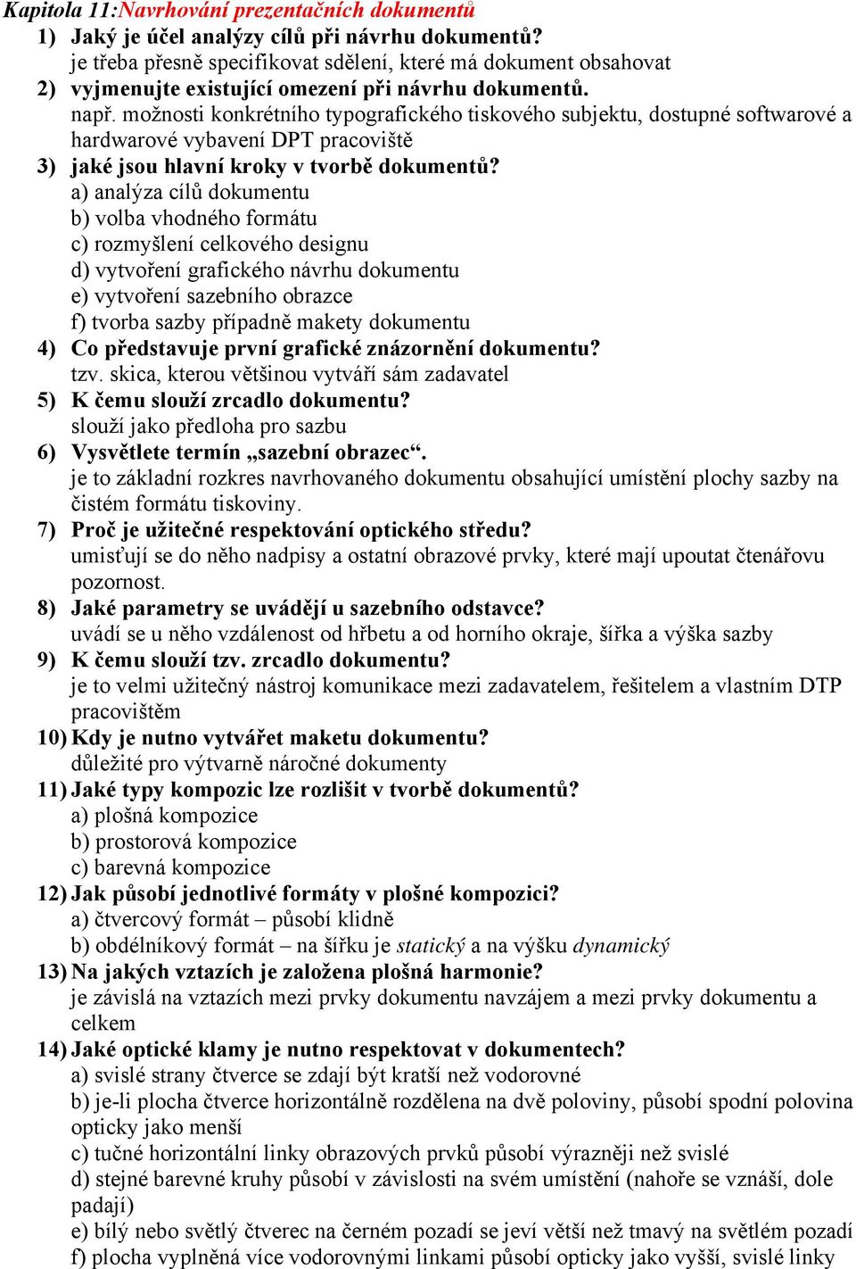 možnosti konkrétního typografického tiskového subjektu, dostupné softwarové a hardwarové vybavení DPT pracoviště 3) jaké jsou hlavní kroky v tvorbě dokumentů?