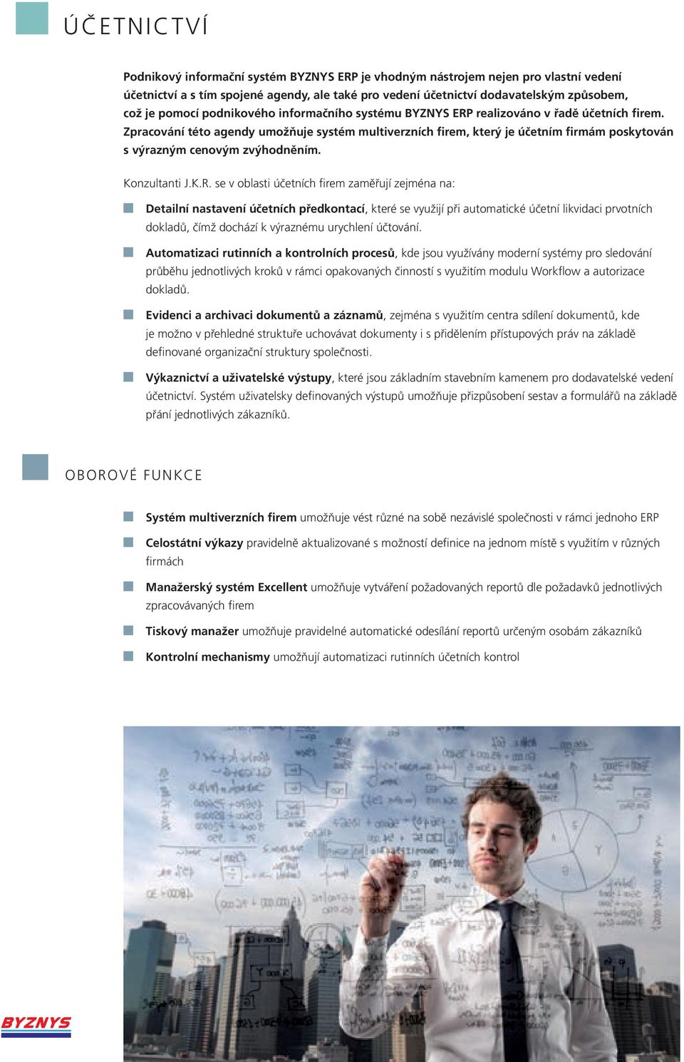 Zpracování této agendy umožňuje systém multiverzních firem, který je účetním firmám poskytován s výrazným cenovým zvýhodněním. Konzultanti J.K.R.