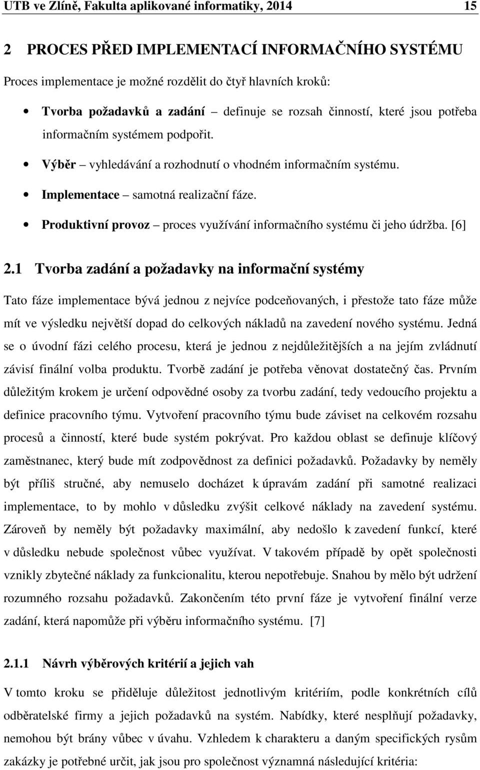 Produktivní provoz proces využívání informačního systému či jeho údržba. [6] 2.