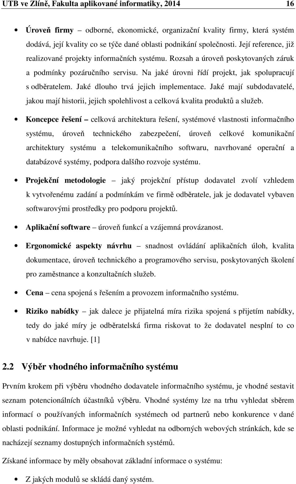 Jaké dlouho trvá jejich implementace. Jaké mají subdodavatelé, jakou mají historii, jejich spolehlivost a celková kvalita produktů a služeb.