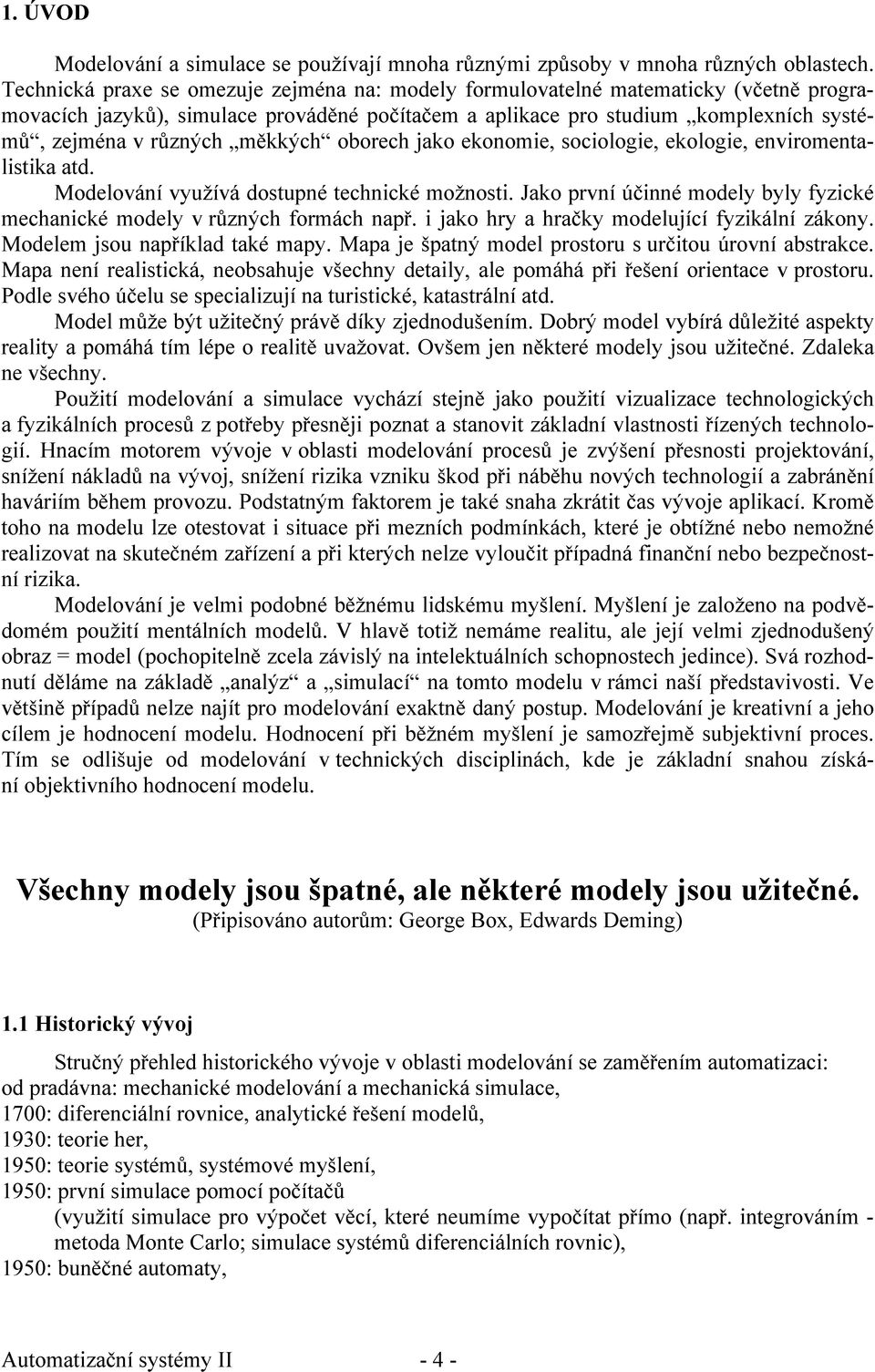 ologi, nviomntalistia atd. Modlování vyžívá dostpné tchnicé možnosti. Jao pvní účinné modly byly fyzicé mchanicé modly v ůzných fomách např. i jao hy a hačy modljící fyziální záony.