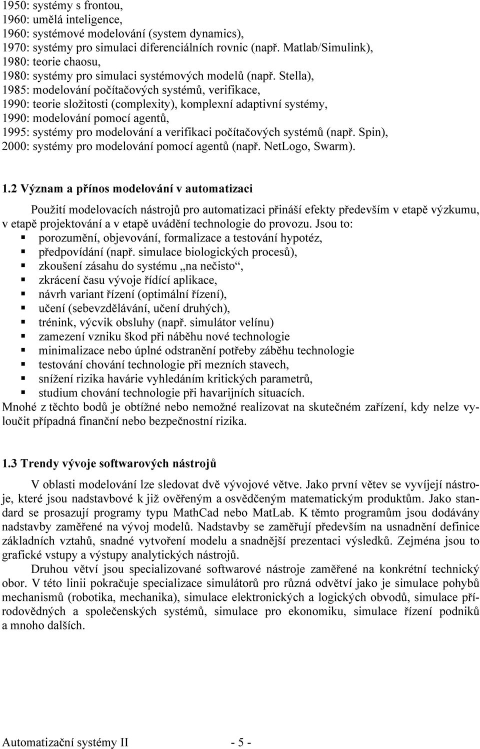 Stlla, 985: modlování počítačových systémů, vifiac, 990: toi složitosti complxity, omplxní adaptivní systémy, 990: modlování pomocí agntů, 995: systémy po modlování a vifiaci počítačových systémů