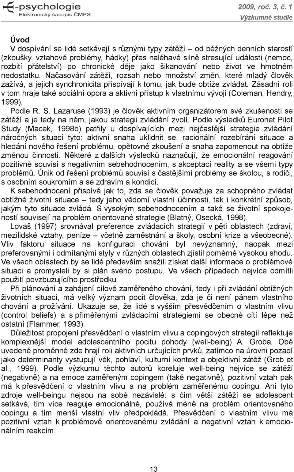 Načasování zátěží, rozsah nebo množství změn, které mladý člověk zažívá, a jejich synchronicita přispívají k tomu, jak bude obtíže zvládat.