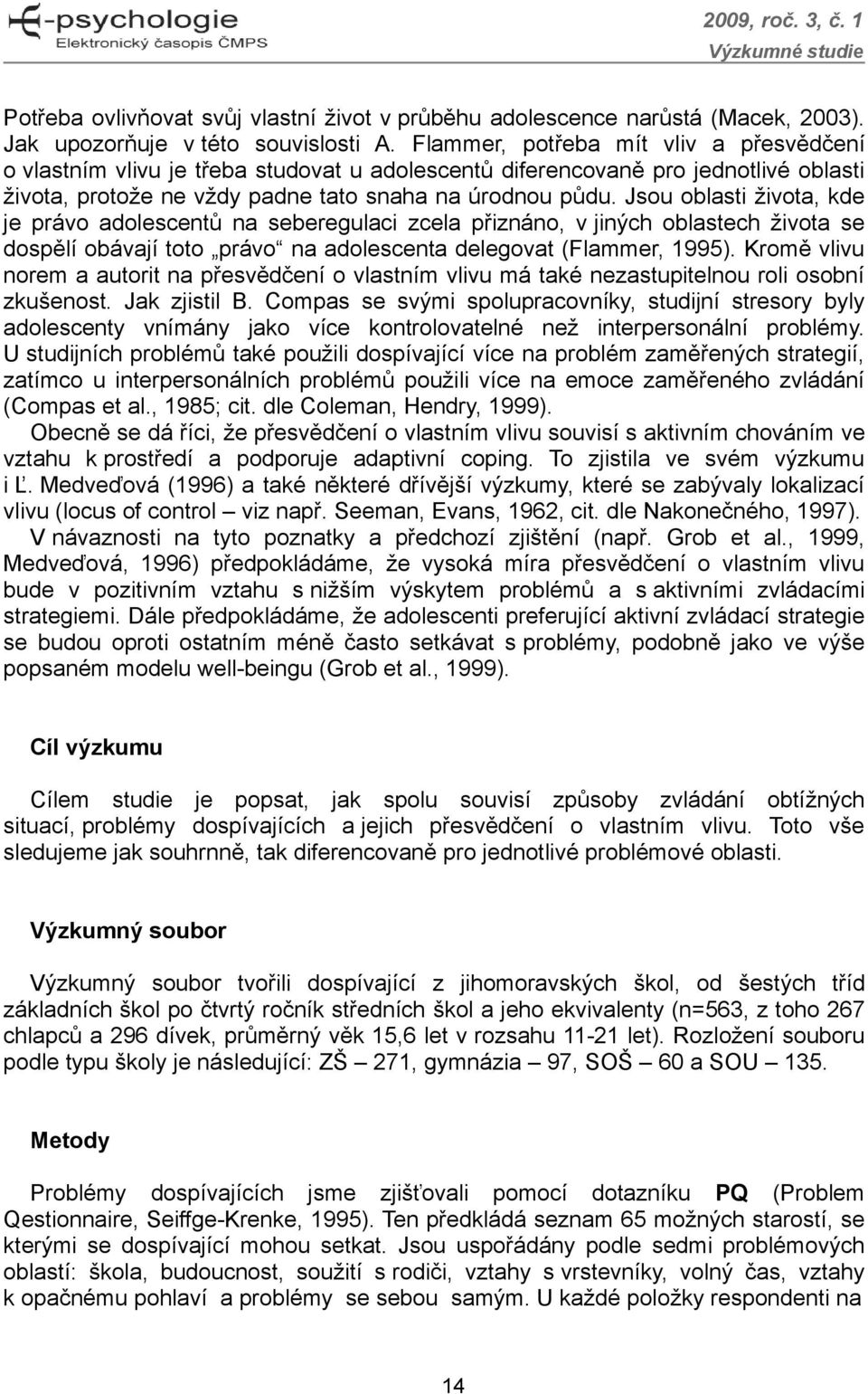 Jsou oblasti života, kde je právo adolescentů na seberegulaci zcela přiznáno, v jiných oblastech života se dospělí obávají toto právo na adolescenta delegovat (Flammer, 1995).