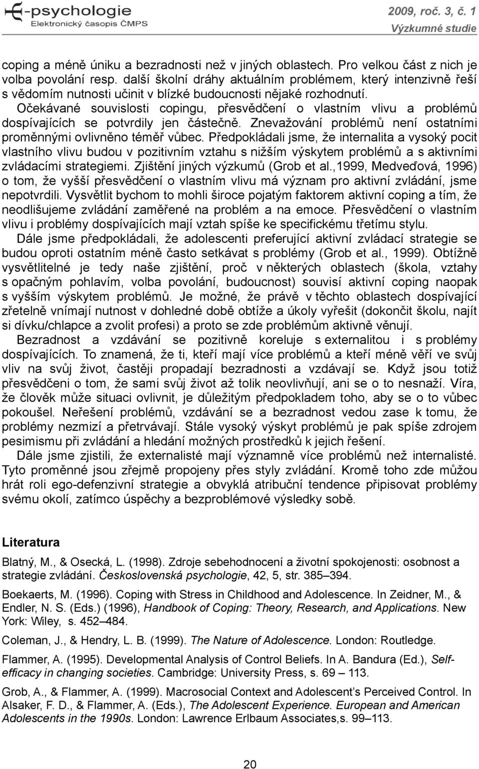 Očekávané souvislosti copingu, přesvědčení o vlastním vlivu a dospívajících se potvrdily jen částečně. Znevažování není ostatními proměnnými ovlivněno téměř vůbec.