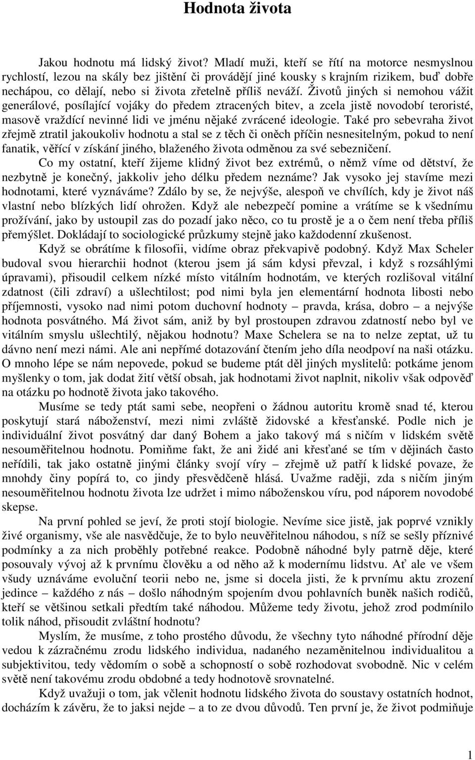 Životů jiných si nemohou vážit generálové, posílající vojáky do předem ztracených bitev, a zcela jistě novodobí teroristé, masově vraždící nevinné lidi ve jménu nějaké zvrácené ideologie.