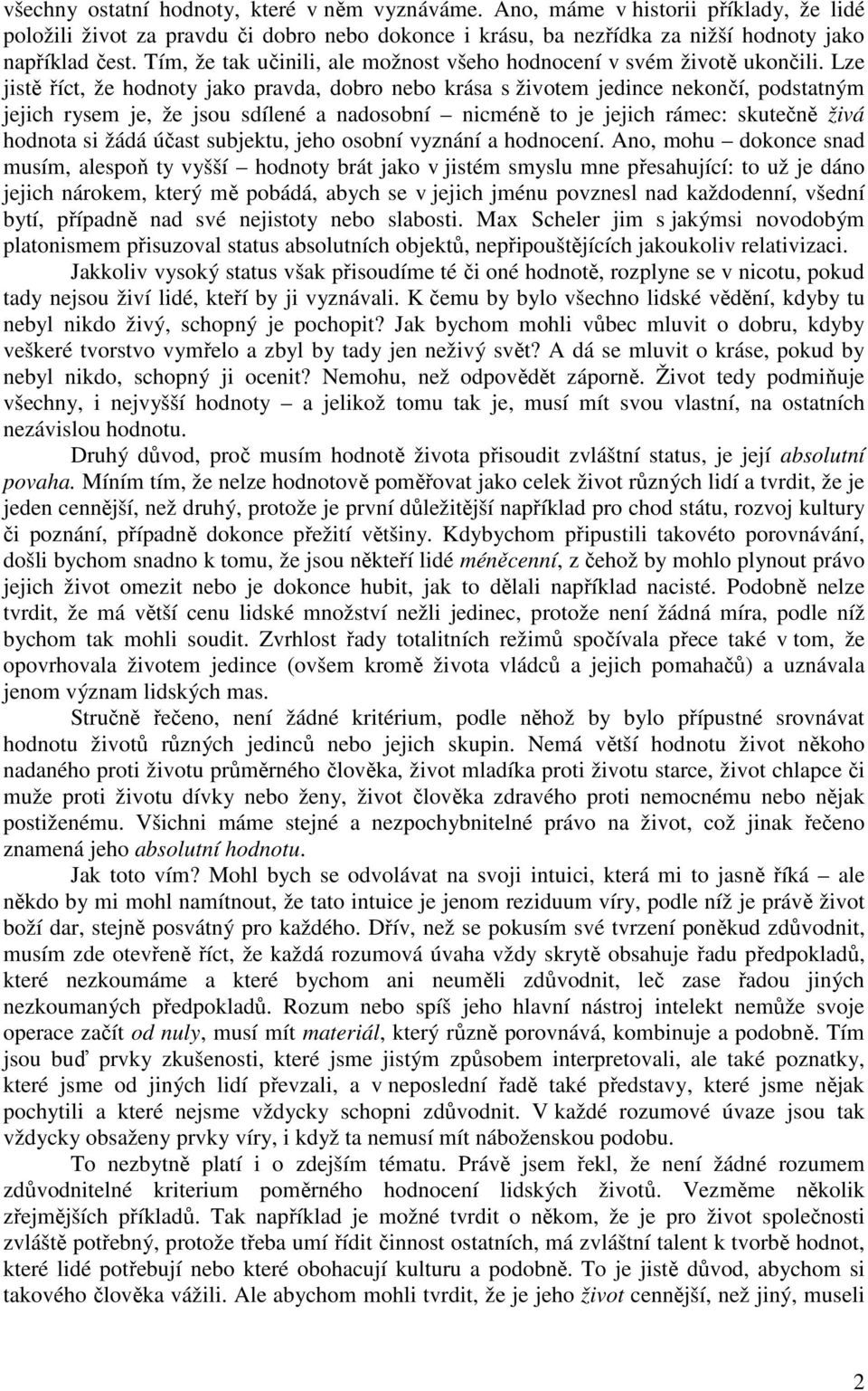 Lze jistě říct, že hodnoty jako pravda, dobro nebo krása s životem jedince nekončí, podstatným jejich rysem je, že jsou sdílené a nadosobní nicméně to je jejich rámec: skutečně živá hodnota si žádá