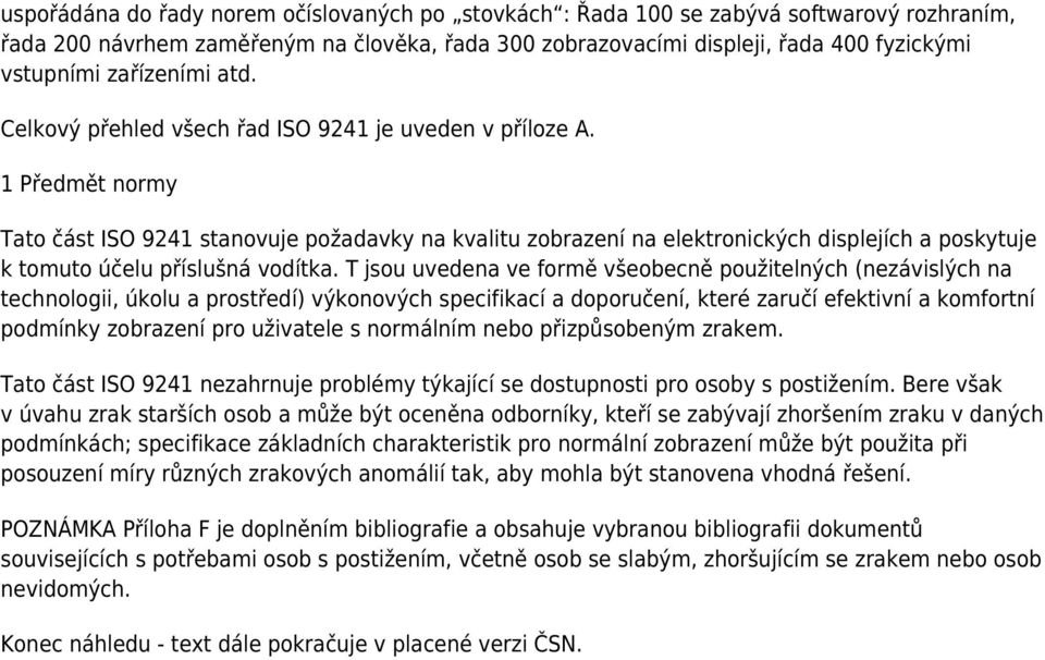 1 Předmět normy Tato část ISO 9241 stanovuje požadavky na kvalitu zobrazení na elektronických displejích a poskytuje k tomuto účelu příslušná vodítka.