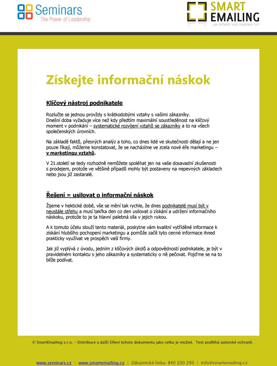 Na základě faktů, přesných analýz a toho, co dnes lidé ve skutečnosti dělají a ne jen pouze říkají, můžeme konstatovat, že se nacházíme ve zcela nové éře marketingu v marketingu vztahů. V 21.