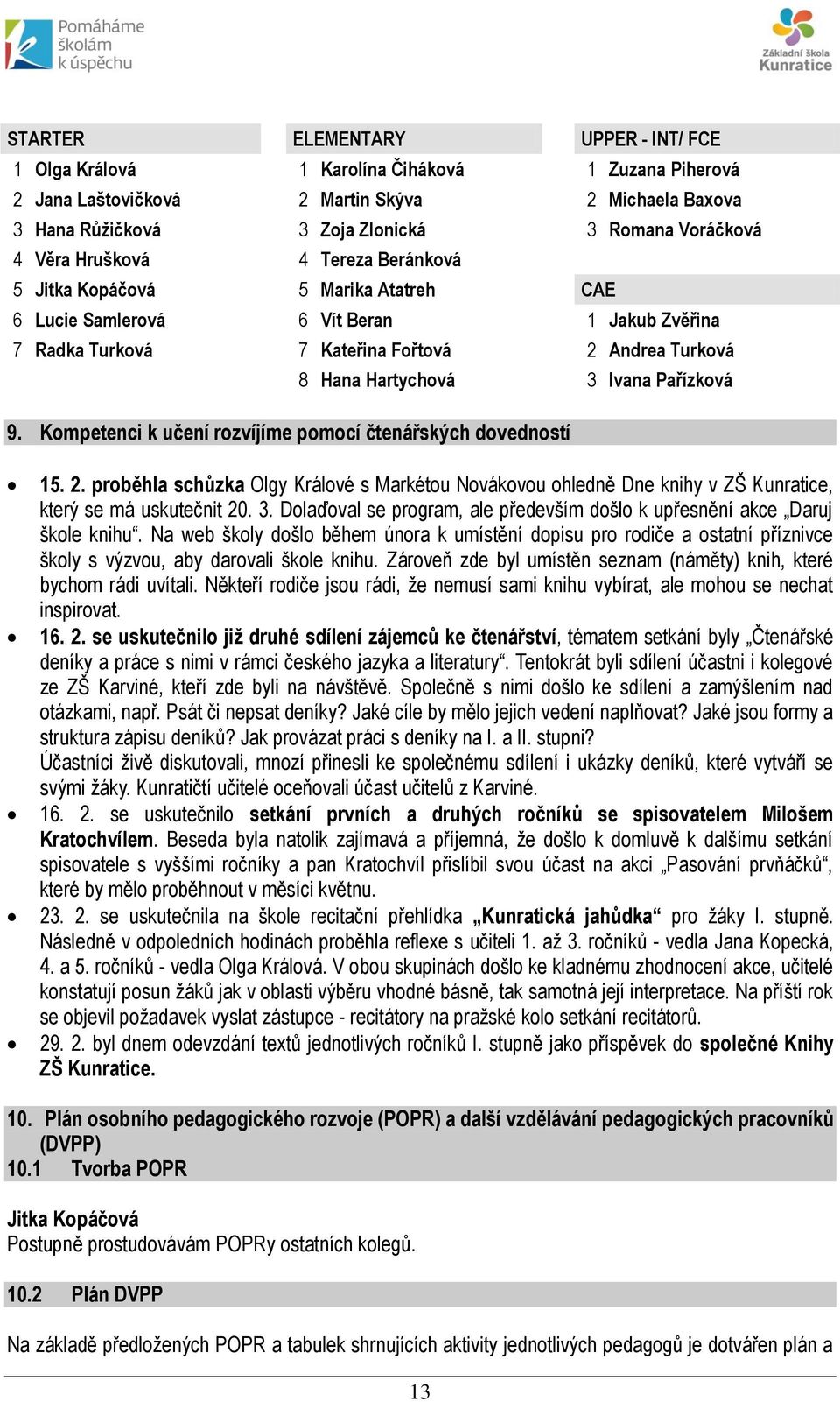 Pařízková 9. Kompetenci k učení rozvíjíme pomocí čtenářských dovedností 15. 2. proběhla schůzka Olgy Králové s Markétou Novákovou ohledně Dne knihy v ZŠ Kunratice, který se má uskutečnit 20. 3.