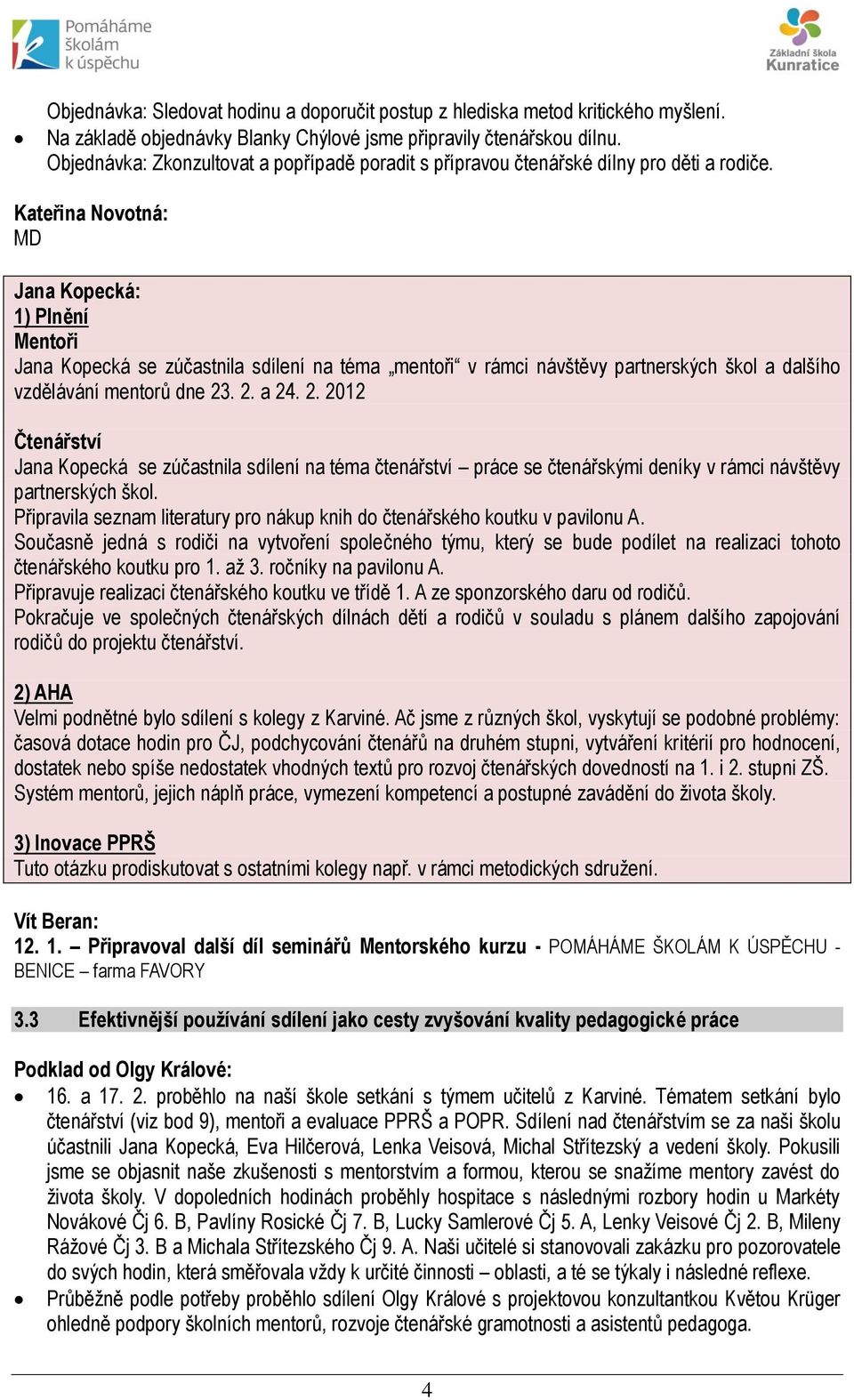 Kateřina Novotná: MD Jana Kopecká: 1) Plnění Mentoři Jana Kopecká se zúčastnila sdílení na téma mentoři v rámci návštěvy partnerských škol a dalšího vzdělávání mentorů dne 23
