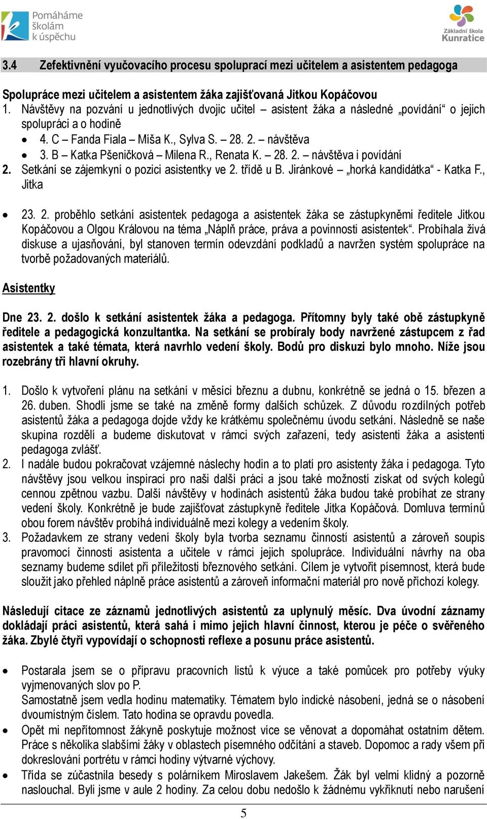 , Renata K. 28. 2. návštěva i povídání 2. Setkání se zájemkyní o pozici asistentky ve 2. třídě u B. Jiránkové horká kandidátka - Katka F., Jitka 23. 2. proběhlo setkání asistentek pedagoga a asistentek žáka se zástupkyněmi ředitele Jitkou Kopáčovou a Olgou Královou na téma Náplň práce, práva a povinnosti asistentek.