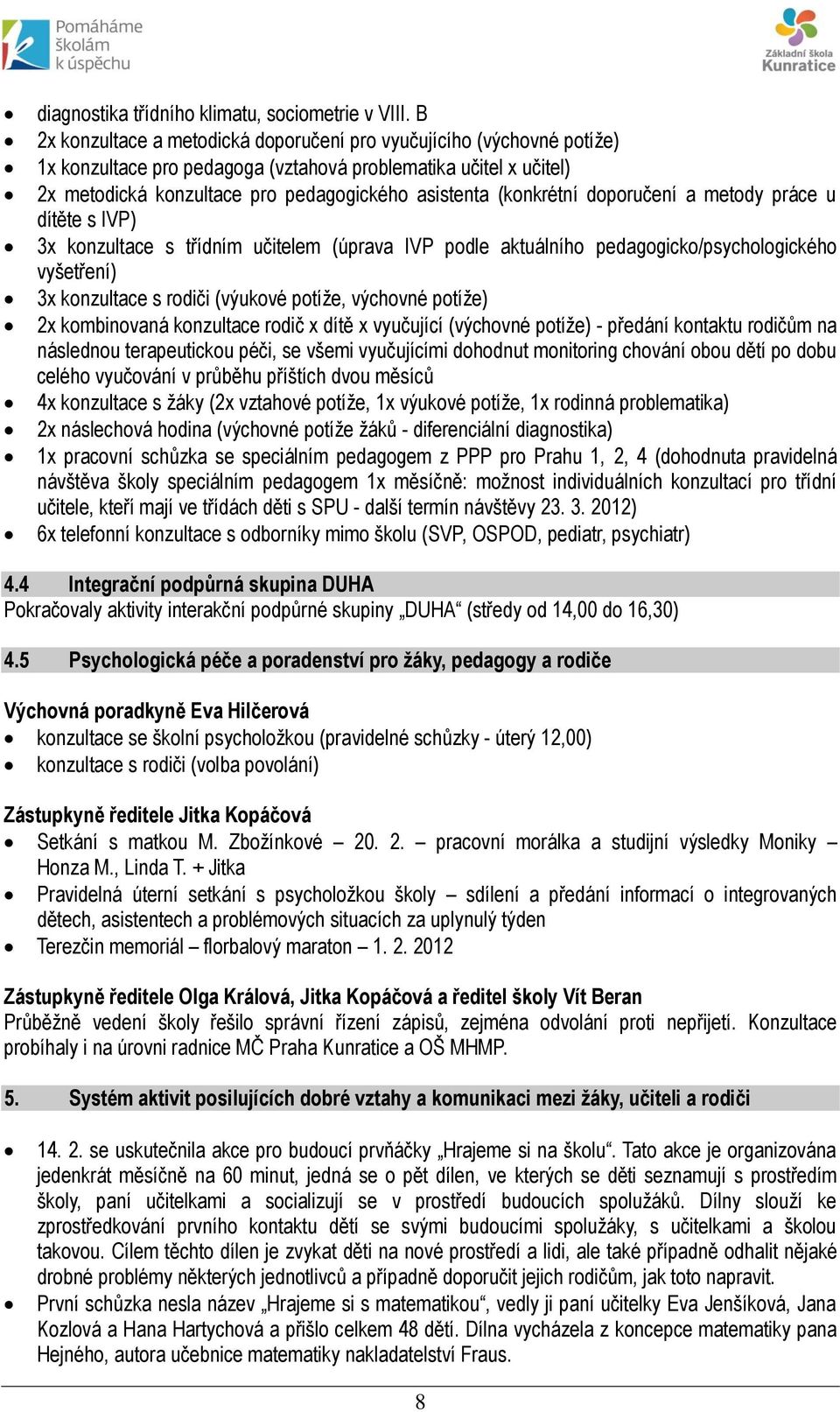 (konkrétní doporučení a metody práce u dítěte s IVP) 3x konzultace s třídním učitelem (úprava IVP podle aktuálního pedagogicko/psychologického vyšetření) 3x konzultace s rodiči (výukové potíže,