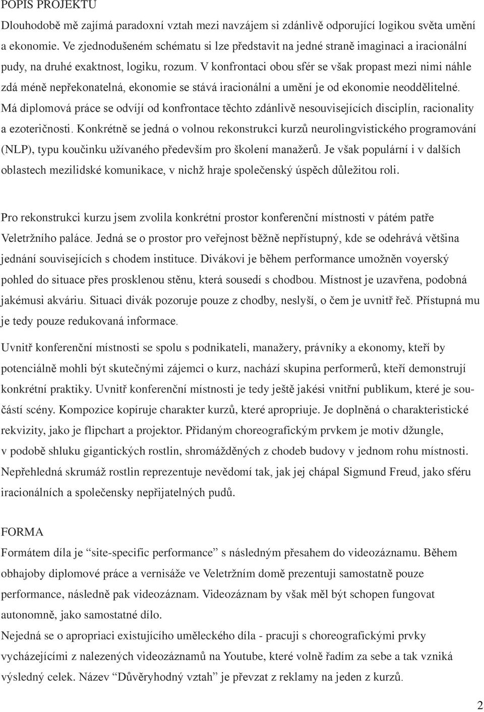 V konfrontaci obou sfér se však propast mezi nimi náhle zdá méně nepřekonatelná, ekonomie se stává iracionální a umění je od ekonomie neoddělitelné.