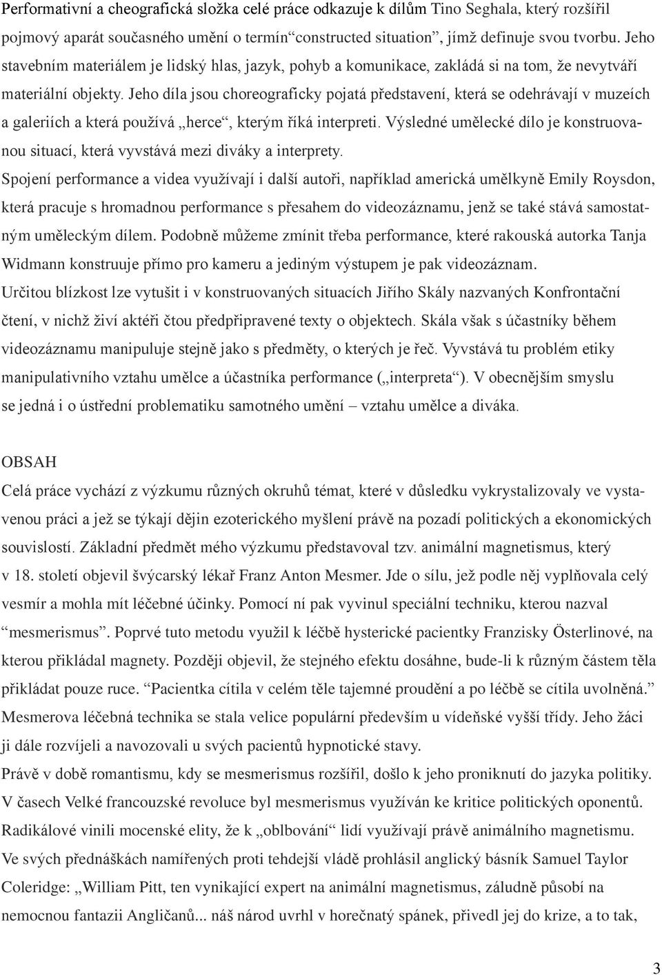 Jeho díla jsou choreograficky pojatá představení, která se odehrávají v muzeích a galeriích a která používá herce, kterým říká interpreti.