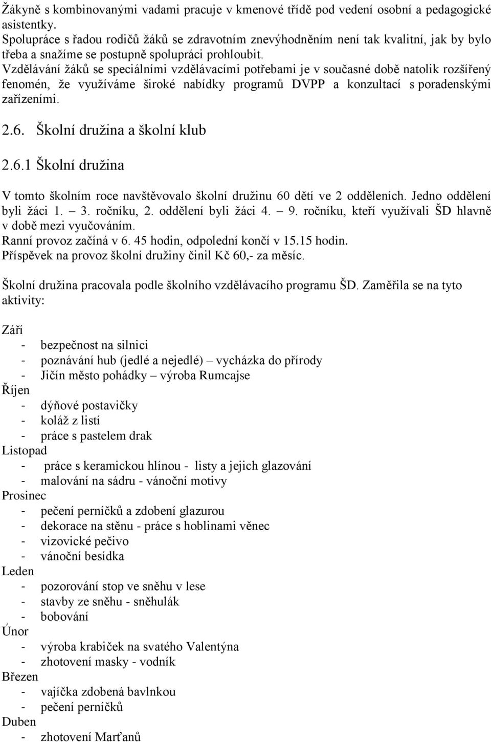 Vzdělávání žáků se speciálními vzdělávacími potřebami je v současné době natolik rozšířený fenomén, že využíváme široké nabídky programů DVPP a konzultací s poradenskými zařízeními. 2.6.