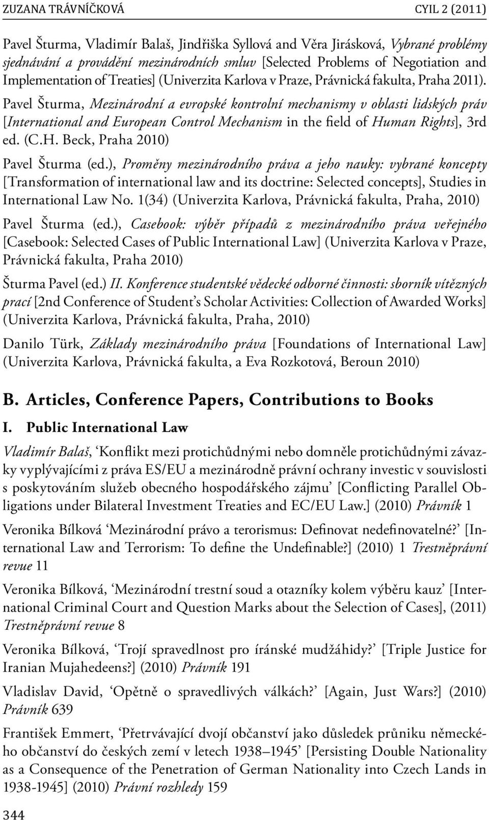 Pavel Šturma, Mezinárodní a evropské kontrolní mechanismy v oblasti lidských práv [International and European Control Mechanism in the field of Human Rights], 3rd ed. (C.H. Beck, Praha 2010) Pavel Šturma (ed.