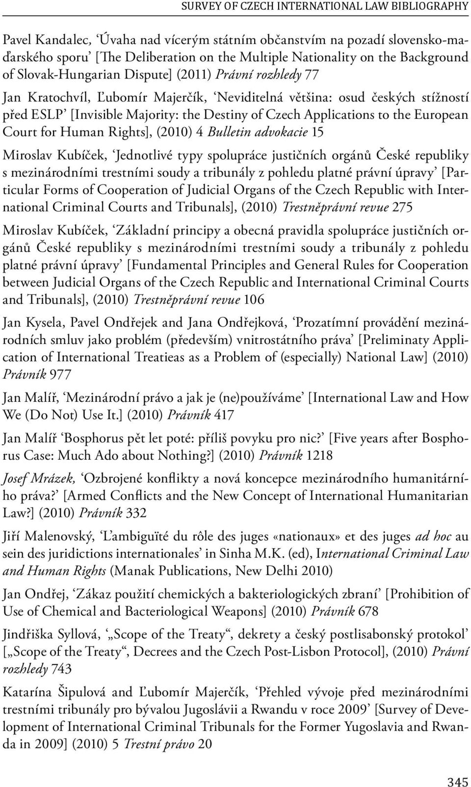 Applications to the European Court for Human Rights], (2010) 4 Bulletin advokacie 15 Miroslav Kubíček, Jednotlivé typy spolupráce justičních orgánů České republiky s mezinárodními trestními soudy a