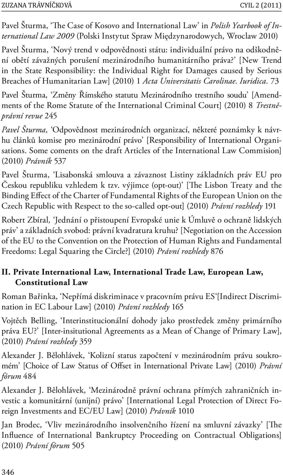 [New Trend in the State Responsibility: the Individual Right for Damages caused by Serious Breaches of Humanitarian Law] (2010) 1 Acta Universitatis Carolinae. Iuridica.