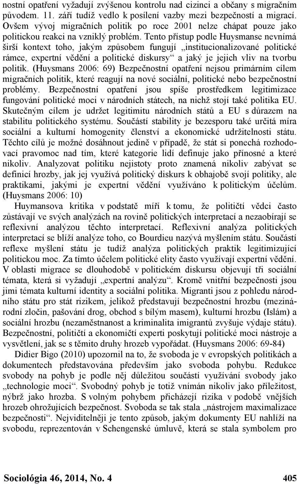 Tento přístup podle Huysmanse nevnímá širší kontext toho, jakým způsobem fungují institucionalizované politické rámce, expertní vědění a politické diskursy a jaký je jejich vliv na tvorbu politik.