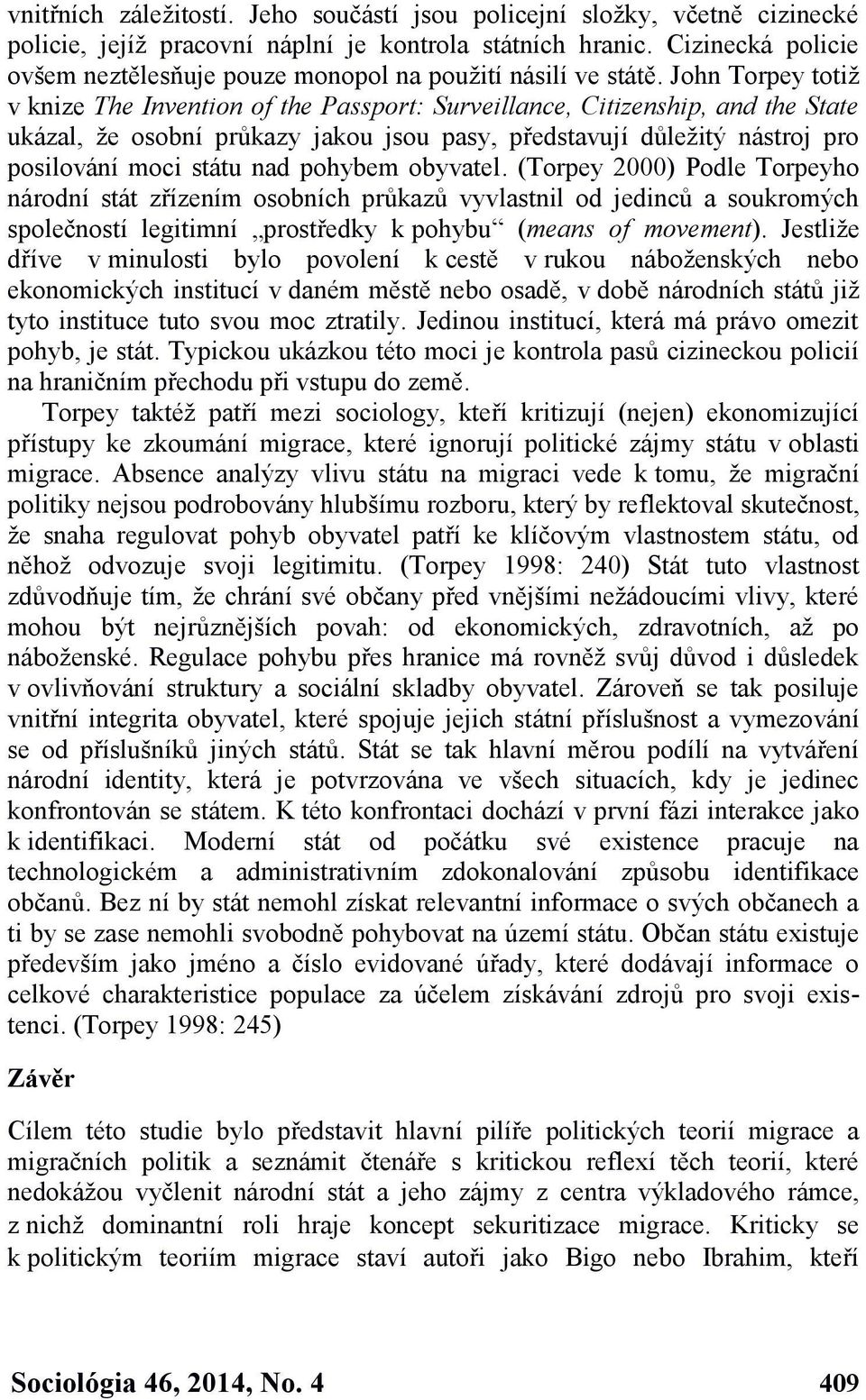 John Torpey totiž v knize The Invention of the Passport: Surveillance, Citizenship, and the State ukázal, že osobní průkazy jakou jsou pasy, představují důležitý nástroj pro posilování moci státu nad