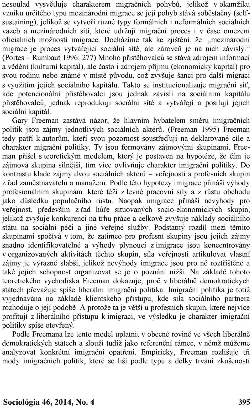 Docházíme tak ke zjištění, že: mezinárodní migrace je proces vytvářející sociální sítě, ale zároveň je na nich závislý.