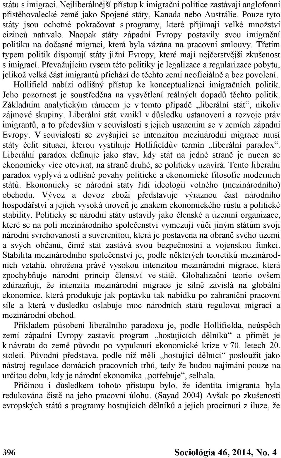 Naopak státy západní Evropy postavily svou imigrační politiku na dočasné migraci, která byla vázána na pracovní smlouvy.