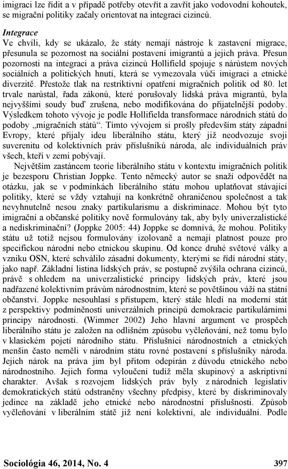 Přesun pozornosti na integraci a práva cizinců Hollifield spojuje s nárůstem nových sociálních a politických hnutí, která se vymezovala vůči imigraci a etnické diverzitě.