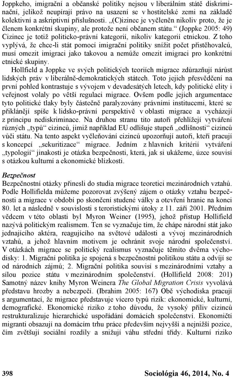 Z toho vyplývá, že chce-li stát pomocí imigrační politiky snížit počet přistěhovalců, musí omezit imigraci jako takovou a nemůže omezit imigraci pro konkrétní etnické skupiny.