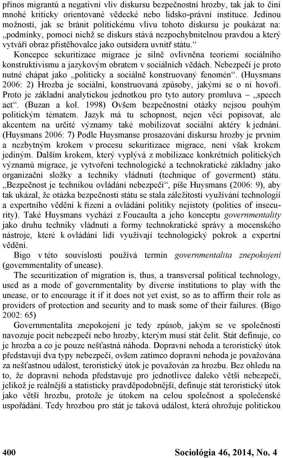 uvnitř státu. Koncepce sekuritizace migrace je silně ovlivněna teoriemi sociálního konstruktivismu a jazykovým obratem v sociálních vědách.