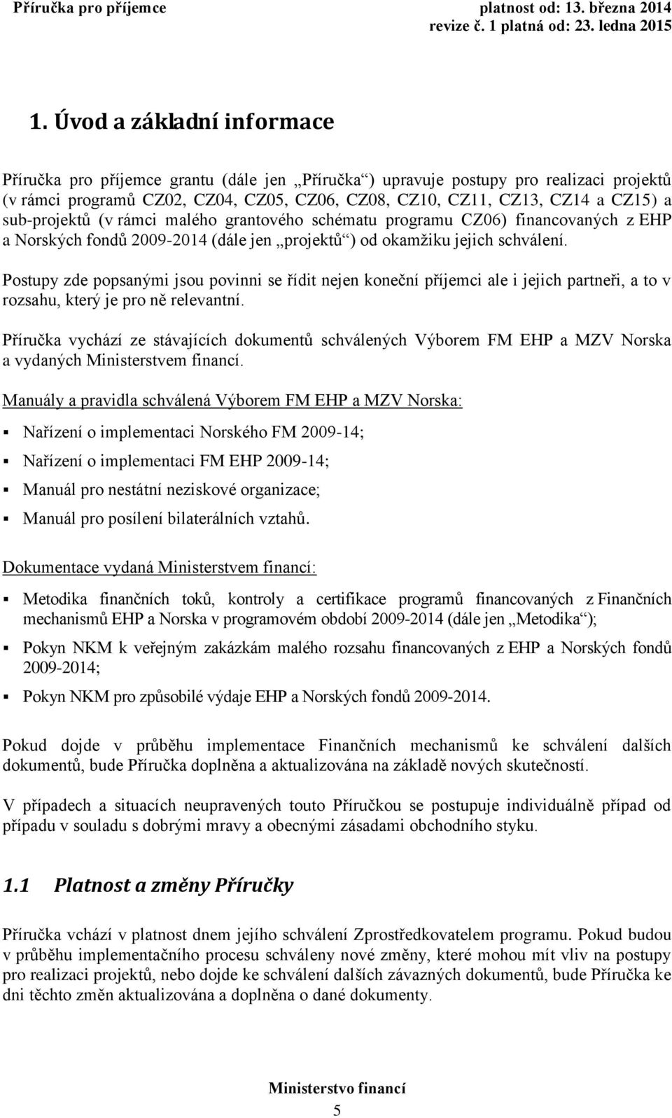 Postupy zde popsanými jsou povinni se řídit nejen koneční příjemci ale i jejich partneři, a to v rozsahu, který je pro ně relevantní.