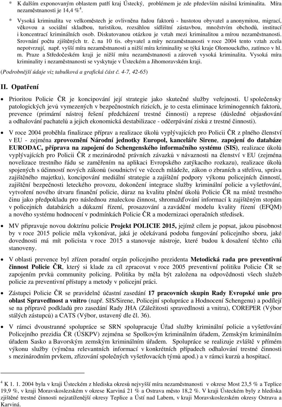 institucí i koncentrací kriminálních osob. Diskutovanou otázkou je vztah mezi kriminalitou a mírou nezaměstnanosti. Srovnání počtu zjištěných tr. č. na 10 tis.