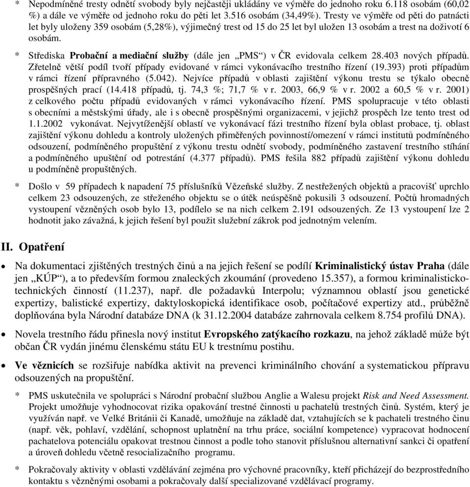 * Střediska Probační a mediační služby (dále jen PMS ) v ČR evidovala celkem 28.403 nových případů. Zřetelně větší podíl tvoří případy evidované v rámci vykonávacího trestního řízení (19.