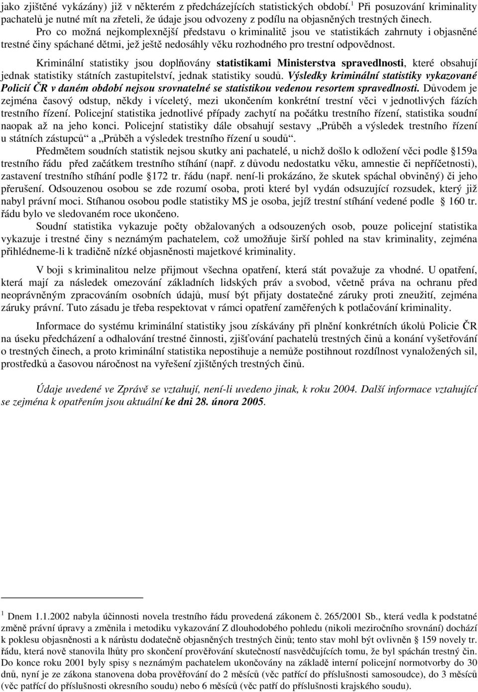 Pro co možná nejkomplexnější představu o kriminalitě jsou ve statistikách zahrnuty i objasněné trestné činy spáchané dětmi, jež ještě nedosáhly věku rozhodného pro trestní odpovědnost.