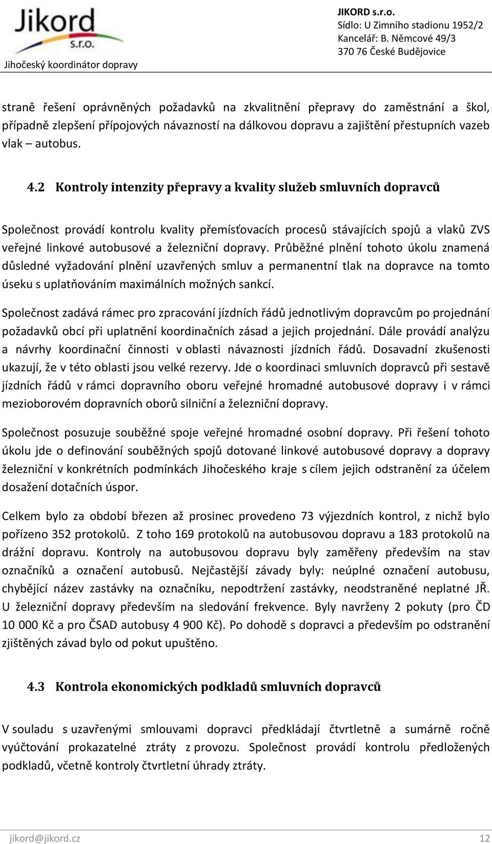 dopravy. Průběžné plnění tohoto úkolu znamená důsledné vyžadování plnění uzavřených smluv a permanentní tlak na dopravce na tomto úseku s uplatňováním maximálních možných sankcí.