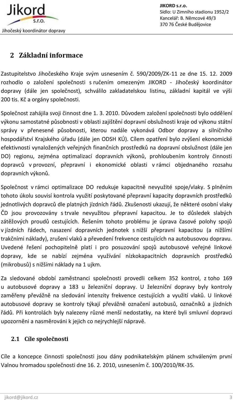 Kč a orgány společnosti. Společnost zahájila svoji činnost dne 1. 3. 2010.