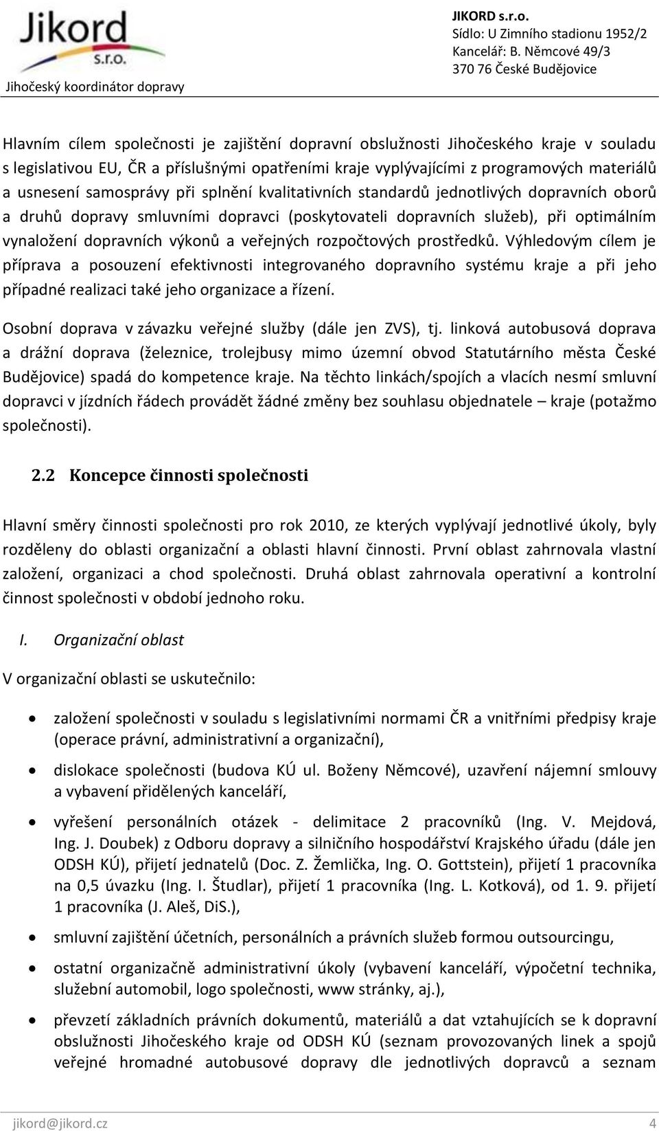 veřejných rozpočtových prostředků. Výhledovým cílem je příprava a posouzení efektivnosti integrovaného dopravního systému kraje a při jeho případné realizaci také jeho organizace a řízení.