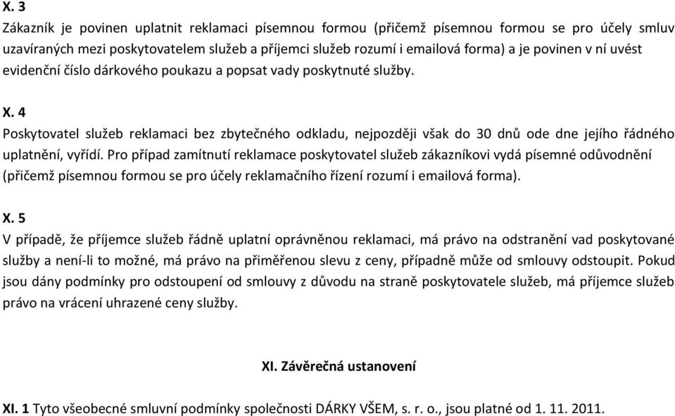 4 Poskytovatel služeb reklamaci bez zbytečného odkladu, nejpozději však do 30 dnů ode dne jejího řádného uplatnění, vyřídí.