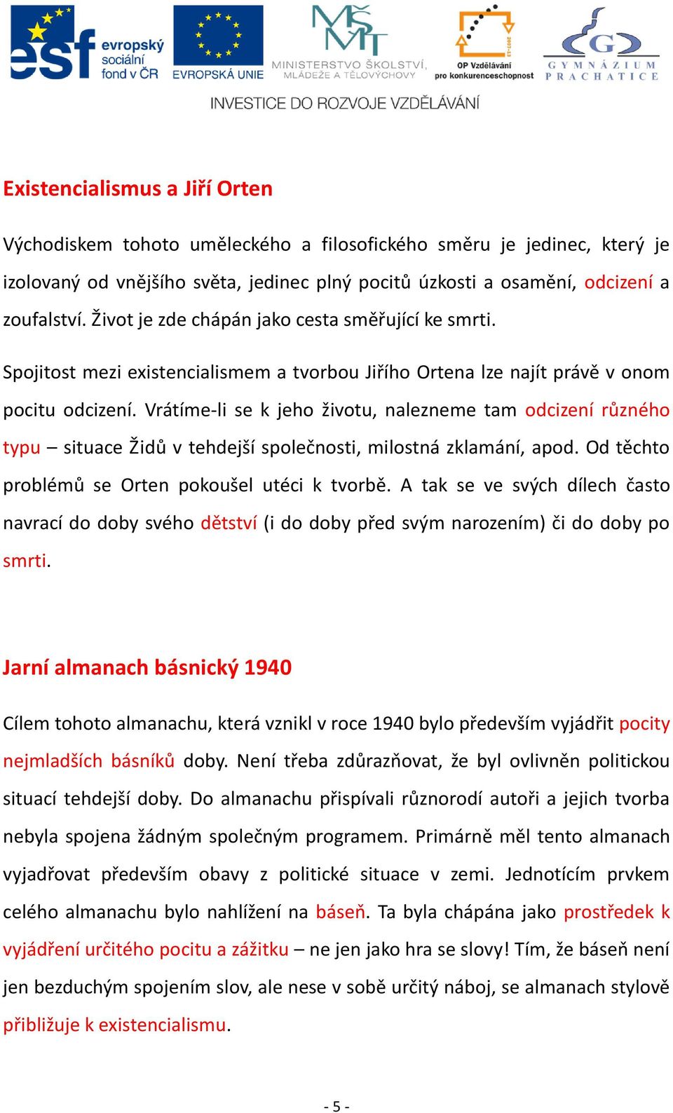 Vrátíme-li se k jeho životu, nalezneme tam odcizení různého typu situace Židů v tehdejší společnosti, milostná zklamání, apod. Od těchto problémů se Orten pokoušel utéci k tvorbě.