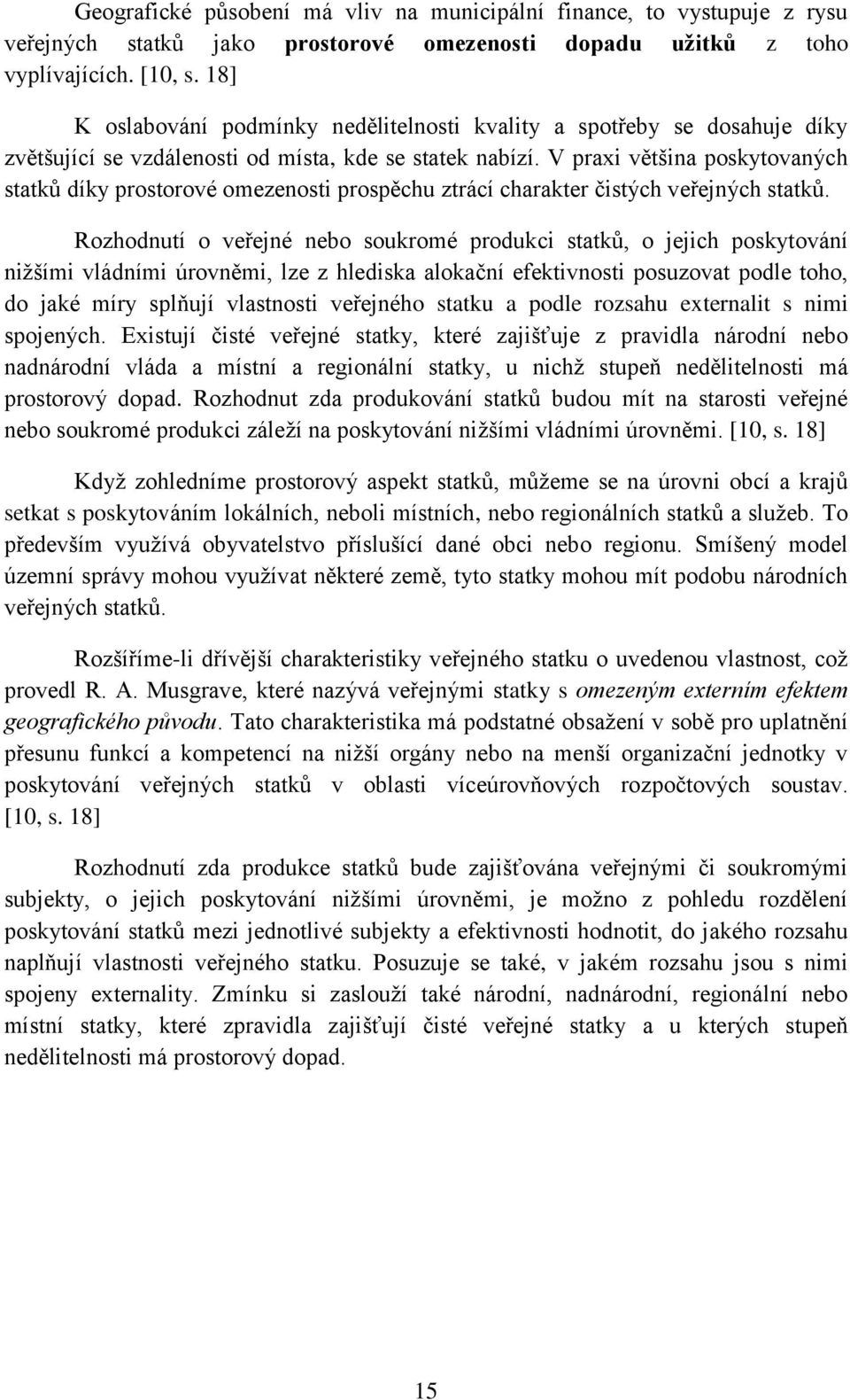 V praxi většina poskytovaných statků díky prostorové omezenosti prospěchu ztrácí charakter čistých veřejných statků.