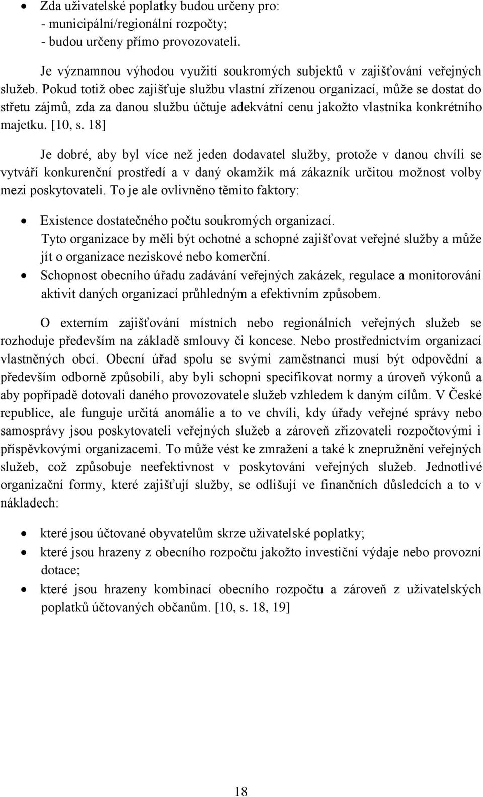 18] Je dobré, aby byl více než jeden dodavatel služby, protože v danou chvíli se vytváří konkurenční prostředí a v daný okamžik má zákazník určitou možnost volby mezi poskytovateli.