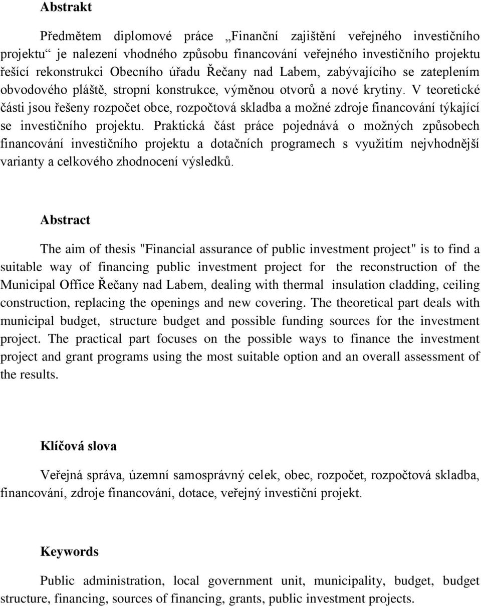 V teoretické části jsou řešeny rozpočet obce, rozpočtová skladba a možné zdroje financování týkající se investičního projektu.