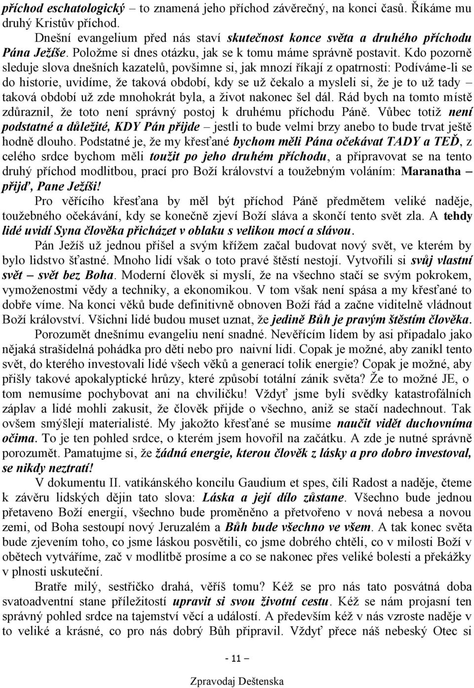 Kdo pozorně sleduje slova dnešních kazatelů, povšimne si, jak mnozí říkají z opatrnosti: Podíváme-li se do historie, uvidíme, že taková období, kdy se už čekalo a mysleli si, že je to už tady taková