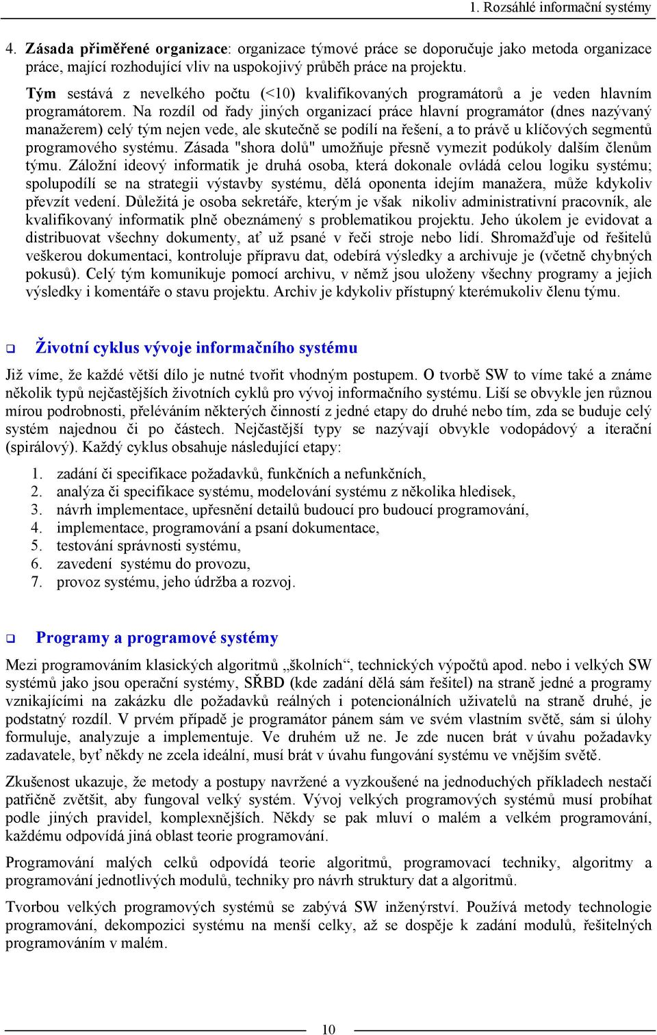 Na rozdíl od řady jiných organizací práce hlavní programátor (dnes nazývaný manažerem) celý tým nejen vede, ale skutečně se podílí na řešení, a to právě u klíčových segmentů programového systému.