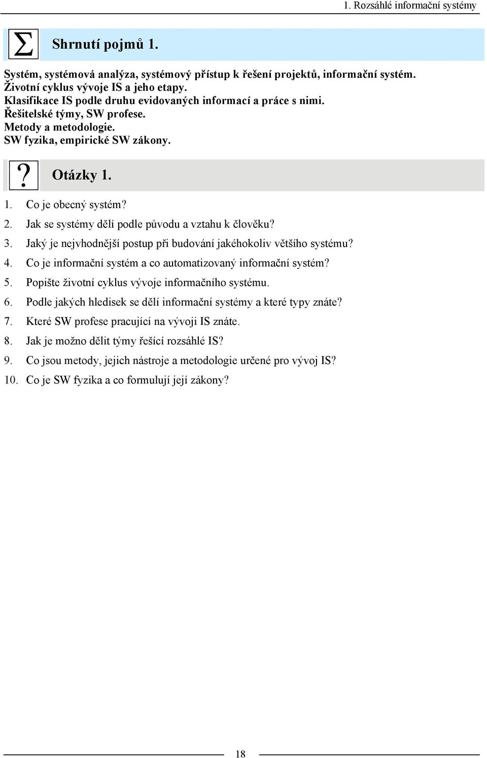 Jak se systémy dělí podle původu a vztahu k člověku? 3. Jaký je nejvhodnější postup při budování jakéhokoliv většího systému? 4. Co je informační systém a co automatizovaný informační systém? 5.