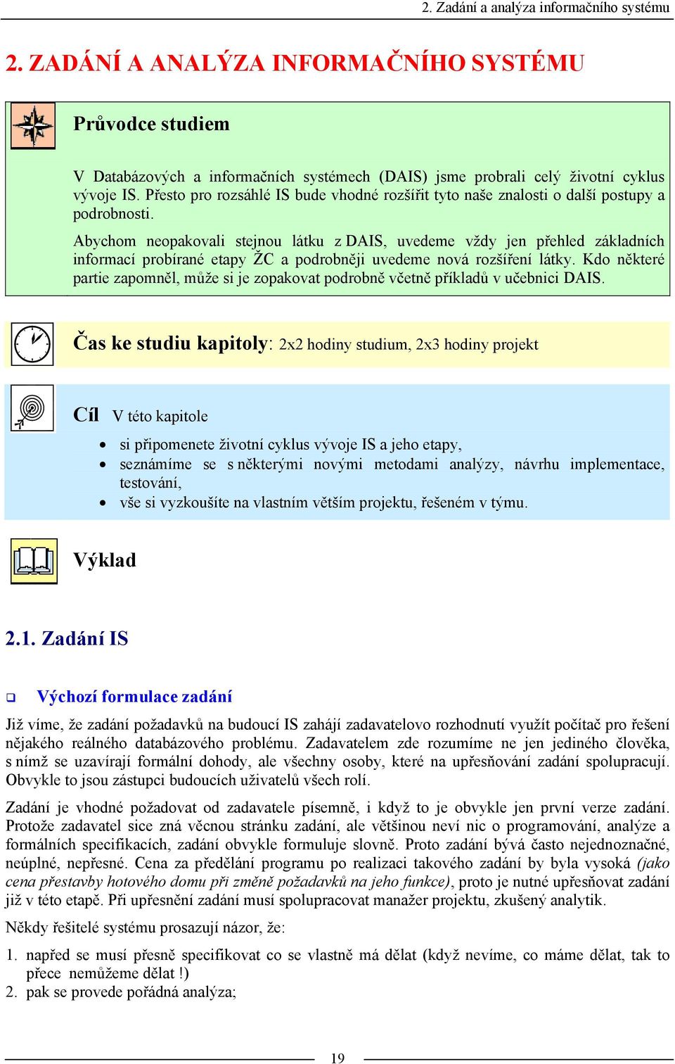 Abychom neopakovali stejnou látku z DAIS, uvedeme vždy jen přehled základních informací probírané etapy ŽC a podrobněji uvedeme nová rozšíření látky.