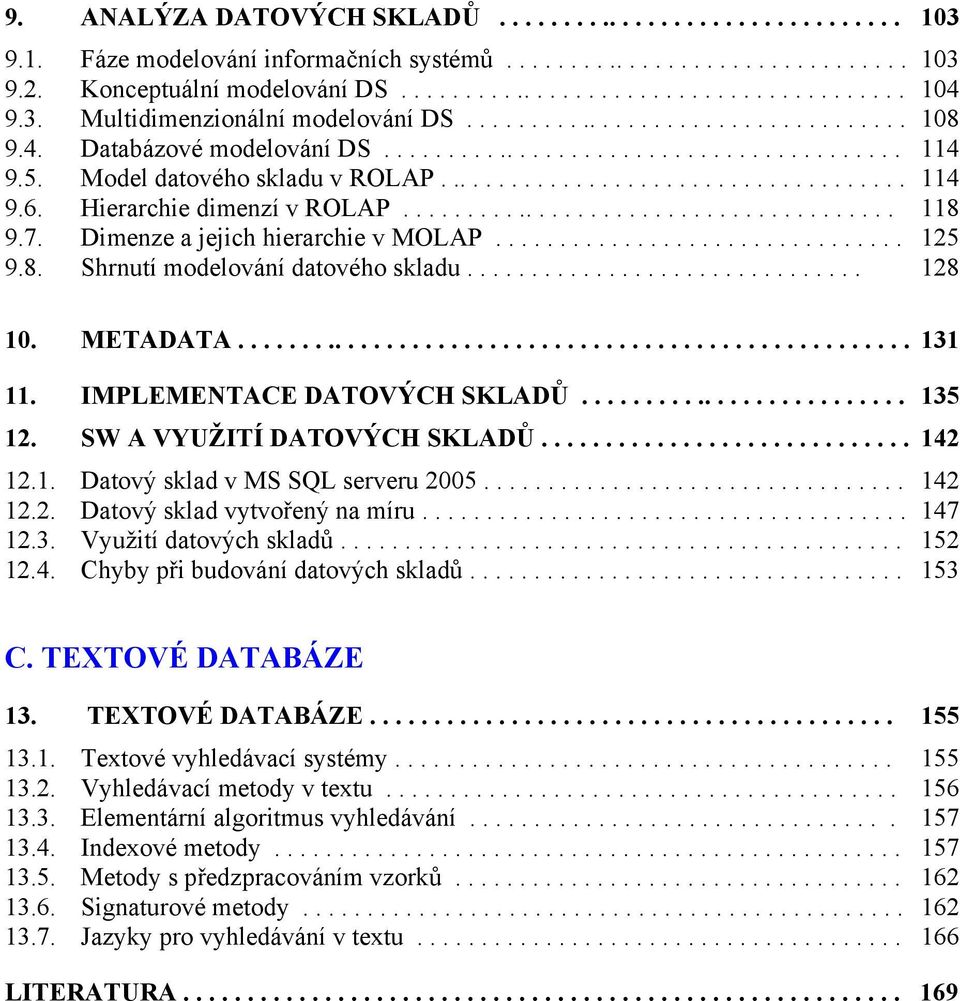 Hierarchie dimenzí v ROLAP....................................... 118 9.7. Dimenze a jejich hierarchie v MOLAP................................ 125 9.8. Shrnutí modelování datového skladu............................... 128 10.